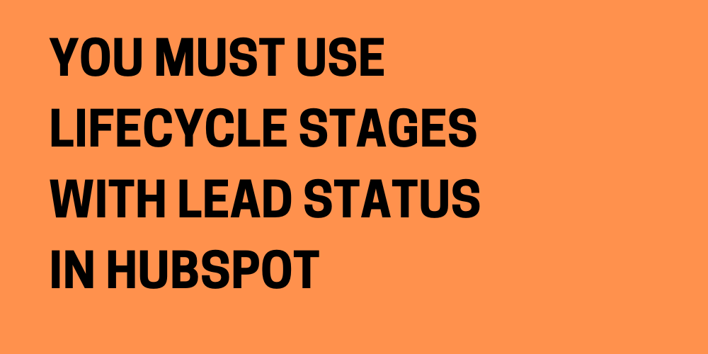 You Must Use Lifecycle Stages with Lead Status in HubSpot. No Questions.